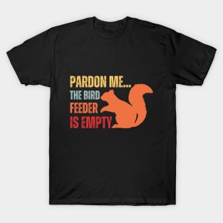 pardon me the bird feeder is empty funny squirrel lovers T-Shirt